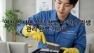 연천 신서면 식당 청소 후 관리, 위생 관리 완벽 가이드